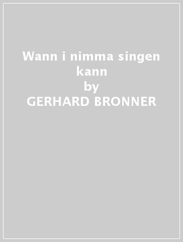 Wann i nimma singen kann - GERHARD BRONNER