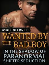 Wanted By The Bad Boy. In the Shadow Of Paranormal Shifter Seduction