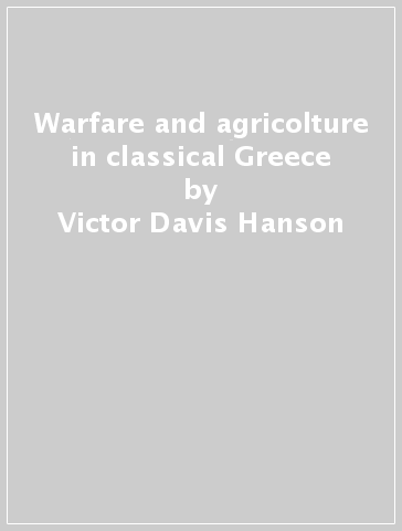 Warfare and agricolture in classical Greece - Victor Davis Hanson