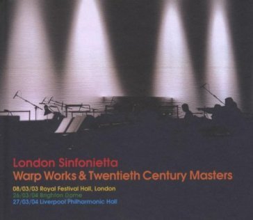 Warp works & twentieth century - London Sinfonietta