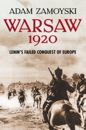 Warsaw 1920: Lenin s Failed Conquest of Europe