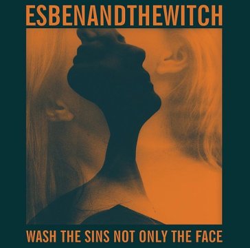 Wash the sins not only the fac - ESBEN AND THE WITCH