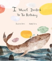 I Wasn t Invited to the Birthday
