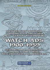 Watch Ads 1900-1959. Sessant anni di pubblicità, comunicazione e design nell orologeria del Novecento-Sixty years of promotion, communication and design in 20th Century watchmaking. Ediz. bilingue