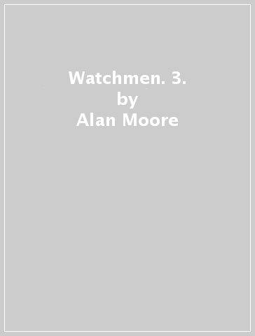 Watchmen. 3. - Alan Moore - Dave Gibbons
