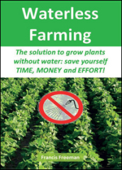 Waterless Farming. The solution to grow plants without water: save youself time, money and effort!