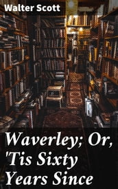 Waverley; Or,  Tis Sixty Years Since