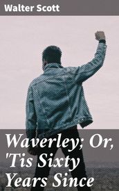Waverley; Or,  Tis Sixty Years Since
