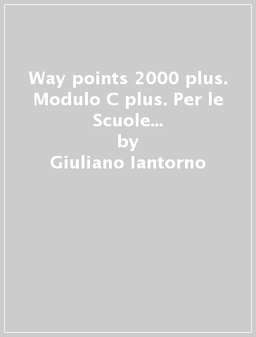 Way points 2000 plus. Modulo C plus. Per le Scuole superiori. 3 Audiocassette - Giuliano Iantorno - Mario Papa