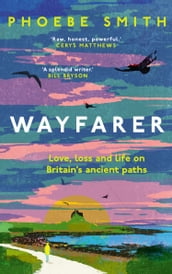 Wayfarer: Love, loss and life on Britain s ancient paths