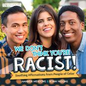 We Don t Think You re Racist!