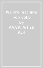 We are machine pop vol.5