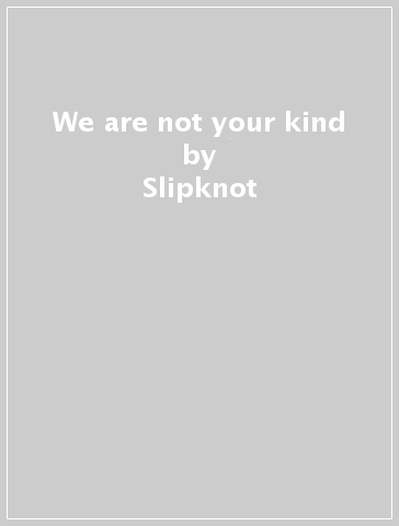 We are not your kind - Slipknot