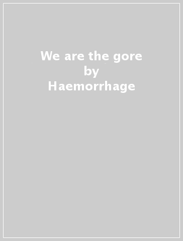 We are the gore - Haemorrhage