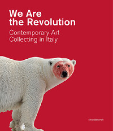 We are the revolution contemporary art collecting in Italy. Catalogo della mostra (Piacenz...