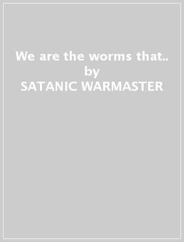 We are the worms that.. - SATANIC WARMASTER