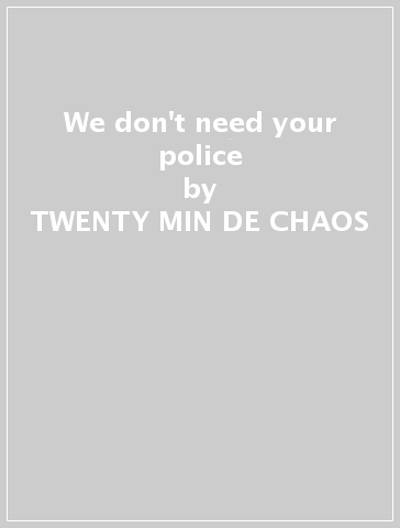 We don't need your police - TWENTY MIN DE CHAOS