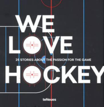 We love hockey. 25 stories about the passion for the game. Ediz. inglese, tedesca e ceca