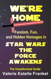 We re Home: Fandom, Fun, and Hidden Homages in Star Wars: The Force Awakens