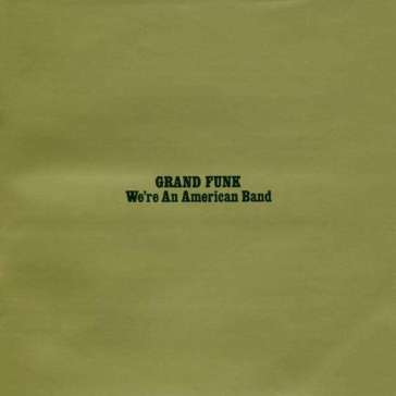 We're an american band - Grand Funk Railroad