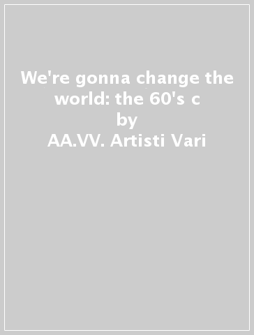 We're gonna change the world: the 60's c - AA.VV. Artisti Vari