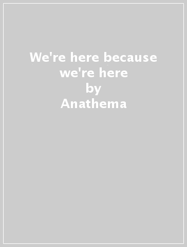 We're here because we're here - Anathema