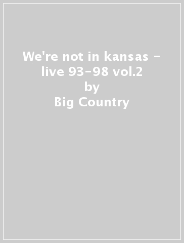 We're not in kansas - live 93-98 vol.2 - Big Country