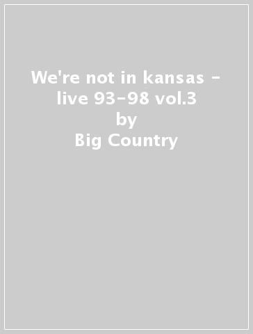 We're not in kansas - live 93-98 vol.3 - Big Country