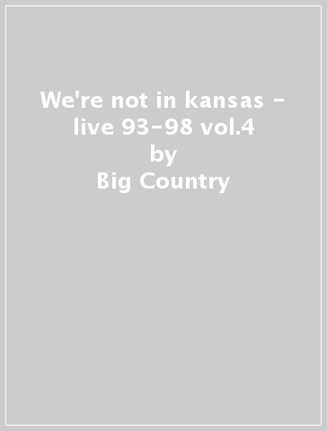 We're not in kansas - live 93-98 vol.4 - Big Country