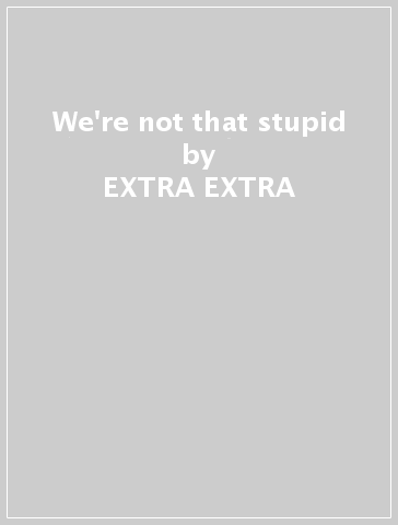 We're not that stupid - EXTRA EXTRA