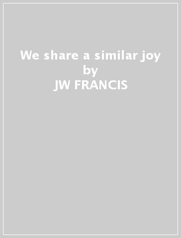 We share a similar joy - JW FRANCIS