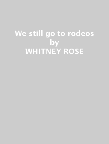 We still go to rodeos - WHITNEY ROSE