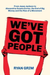 We ve Got People: From Jesse Jackson to AOC, the End of Big Money and the Rise of a Movement