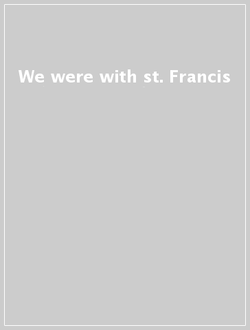We were with st. Francis