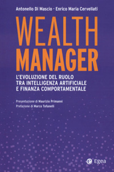 Wealth manager. L'evoluzione del ruolo tra intelligenza artificiale e finanza comportamentale - Antonello Di Mascio - Enrico Maria Cervellati