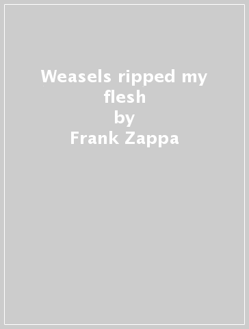 Weasels ripped my flesh - Frank Zappa