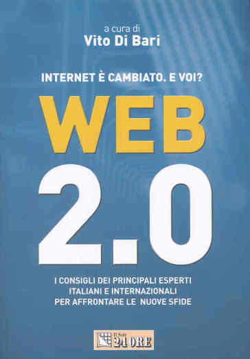 Web 2.0. Internet è cambiato. E voi? I consigli dei principali esperti italiani e internazionali per affrontare le nuove sfide