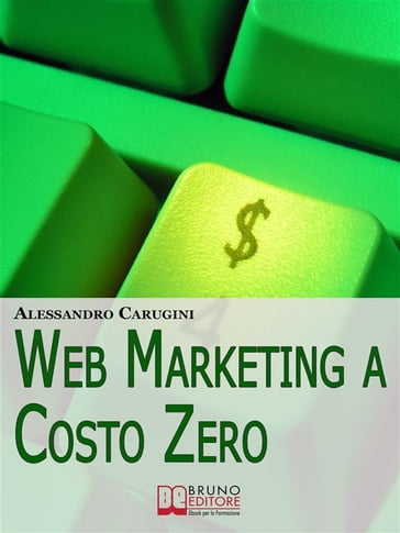 Web Marketing a Costo Zero. Sfruttare le Potenzialità della Rete per Promuovere il Tuo Business e Costruire la Tua Brand Reputation (Ebook Italiano - Anteprima Gratis) - Alessandro Carugini