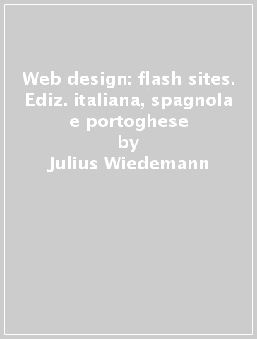 Web design: flash sites. Ediz. italiana, spagnola e portoghese - Julius Wiedemann