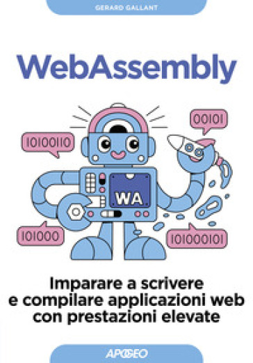 Webassembly. Imparare a scrivere e compilare applicazioni web con prestazioni elevate - Gerard Gallant