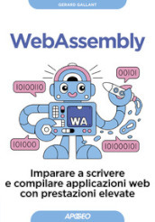 Webassembly. Imparare a scrivere e compilare applicazioni web con prestazioni elevate
