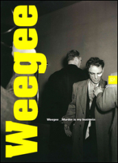 Weegee. Murder is my business. catalogo della mostra (Reggio Emilia, 3 maggio-14 luglio 2013). Ediz. illustrata