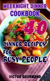 Weeknight Dinner Cookbook: 40 Dinner Recipes for Busy People