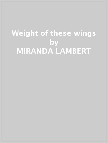 Weight of these wings - MIRANDA LAMBERT