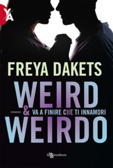 Weird &amp; Weirdo. Va a finire che ti innamori - Freya Dakets