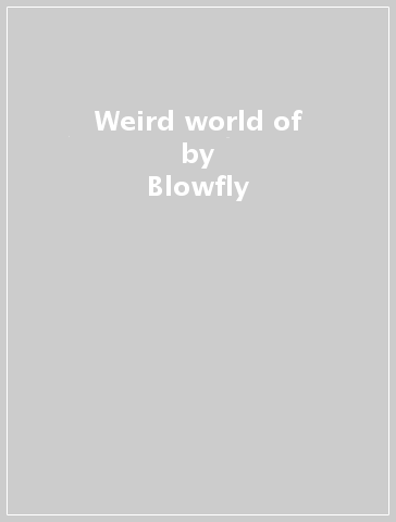 Weird world of - Blowfly