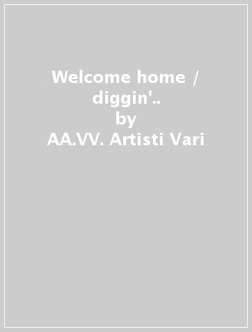 Welcome home / diggin'.. - AA.VV. Artisti Vari