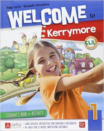 Welcome to kerrymore. Per la Scuola elemenare. Con e-book. Con espansione online. 1. - Philip Curtis - Donatella Santandrea