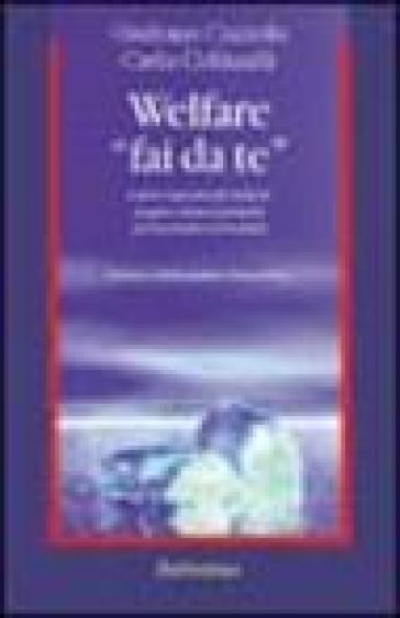 Welfare «Fai da te». Come e quanto gli italiani pagano di tasca propria per le prestazioni sociali - Carla Collicelli - Giuliano Cazzola