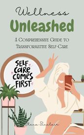 Wellness Unleashed: A Comprehensive Guide to Transformative Self-Care